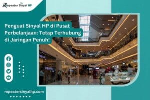 Read more about the article Penguat Sinyal HP di Pusat Perbelanjaan: Tetap Terhubung di Jaringan Penuh!