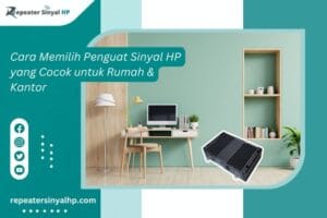 Read more about the article Cara Memilih Penguat Sinyal HP yang Cocok untuk Rumah & Kantor